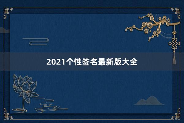 2021个性签名最新版大全